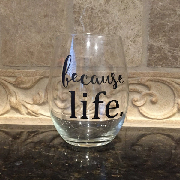Because Life Stemless Wine Glass